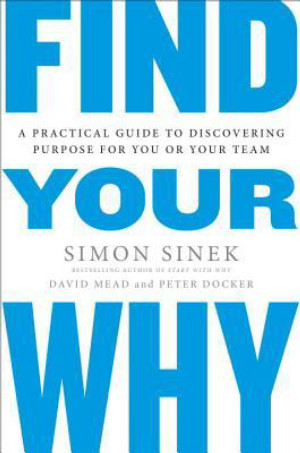 Find Your Why: A Practical Guide to Discovering Purpose for You and Your Team