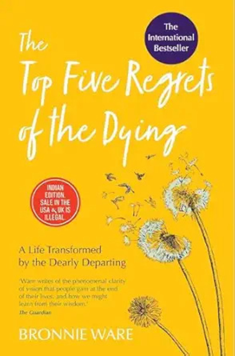 The Top Five Regrets of the Dying: A Life Transformed by the Dearly Departing