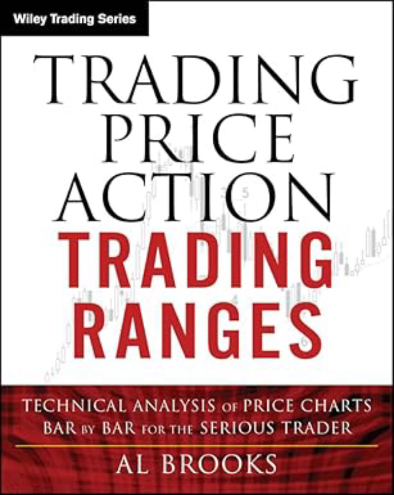 Trading Price Action Trading Ranges: Technical Analysis of Price Charts Bar by Bar for the Serious Trader