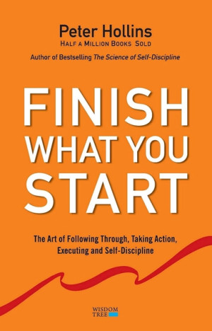 Finish What You Start: The Art of Following Through, Taking Action, Executing, & Self-Discipline