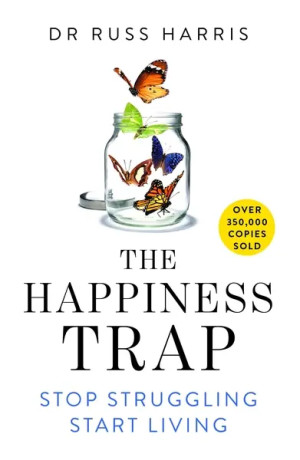 The Happiness Trap: How to Stop Struggling and Start Living: A Guide to ACT