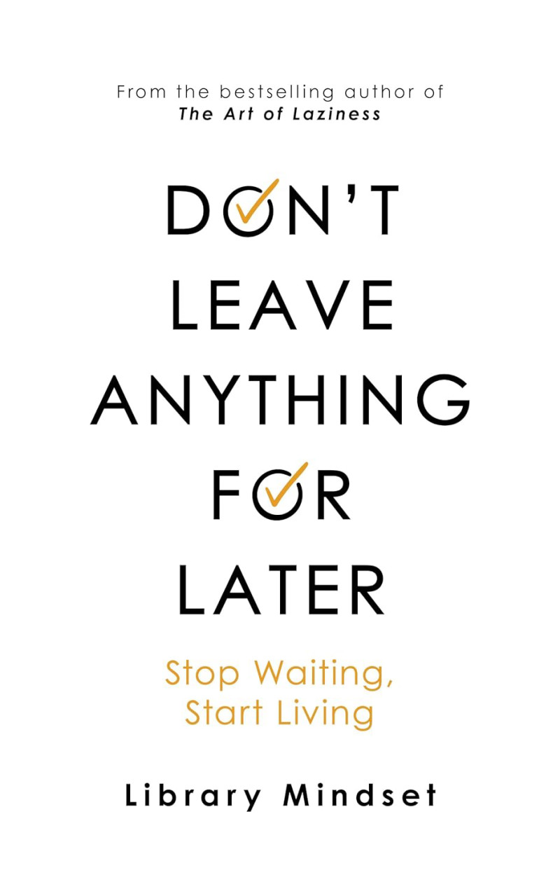 Don't Leave Anything for Later