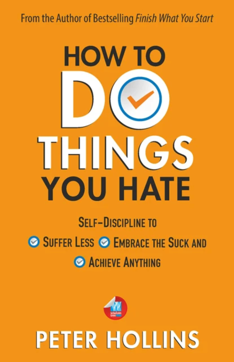 How To Do Things You Hate: Self-Discipline to Suffer Less, Embrace the Suck, and Achieve Anything